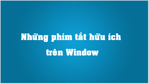 Những phím tắt hữu ích trên Window